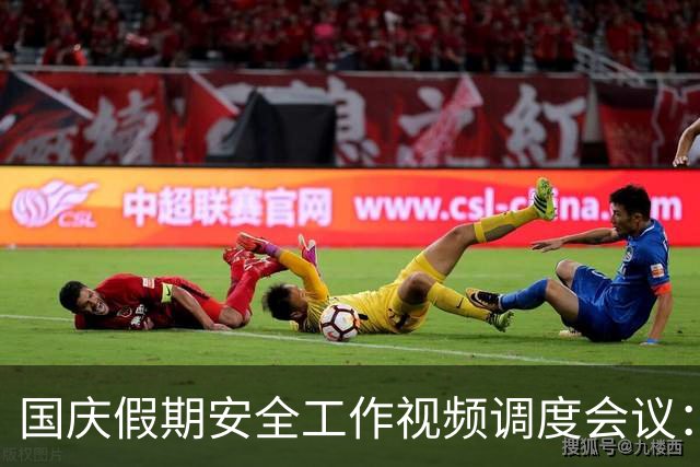 国庆假期安全工作视频调度会议：加强防范极端天气风险